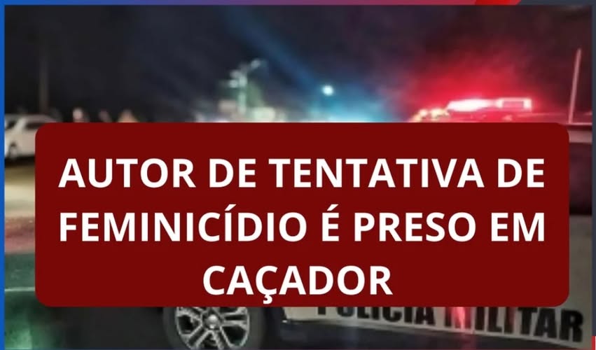 AUTOR DE TENTATIVA DE FEMINICÍDIO É PRESO EM CACADOR